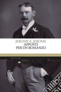 APPUNTI PER UN ROMANZO. E-book. Formato EPUB ebook di Jerome Klapka Jerome