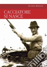 Cacciatore si nasce. E-book. Formato EPUB ebook