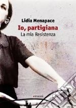 Io, partigiana. La mia Resistenza. E-book. Formato EPUB ebook