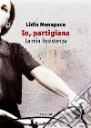 Io, partigiana. La mia Resistenza. E-book. Formato EPUB ebook di Lidia Menapace