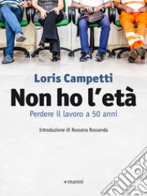 Non ho l'età. Perdere il lavoro a 50 anni. E-book. Formato EPUB ebook di Loris Campetti