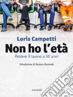 Non ho l'età. Perdere il lavoro a 50 anni. E-book. Formato EPUB ebook