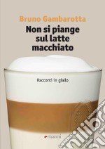 Non si piange sul latte macchiato. Racconti in giallo. E-book. Formato EPUB ebook