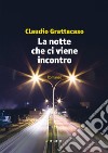 La notte che ci viene incontro. E-book. Formato EPUB ebook di Claudio Grattacaso