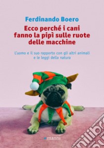 Ecco perché i cani fanno la pipì sulle ruote delle macchine: L'uomo e il suo rapporto con gli altri animali e le leggi della natura. E-book. Formato EPUB ebook di Ferdinando Boero