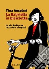 La Gabriella in bicicletta: La mia Resistenza raccontata ai ragazzi. E-book. Formato EPUB ebook