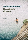 Il contrario di padre. E-book. Formato EPUB ebook di Sebastiano Mondadori