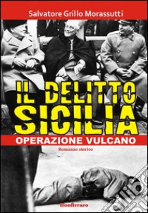 Il delitto Sicilia - Operazione vulcano. E-book. Formato EPUB ebook di Salvatore Grillo Morassutti