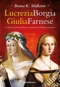 Lucrezia Borgia Giulia FarneseLe donne più desiderate del Rinascimento. E-book. Formato Mobipocket ebook di Bruna K. Midleton