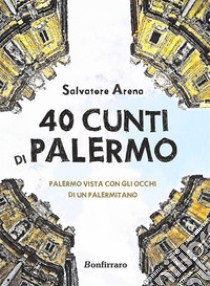 40 cunti di PalermoPalermo vista con gli occhi di un palermitano. E-book. Formato Mobipocket ebook di Salvatore Arena