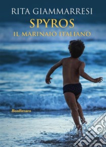 Spyros. Il marinaio italiano. E-book. Formato Mobipocket ebook di Rita Giammarresi