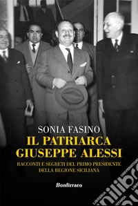 Il patriarca Giuseppe AlessiRacconti e segreti del primo presidente della Regione Siciliana. E-book. Formato EPUB ebook