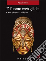 E l’uomo creò gli deiCome spiegare la religione. E-book. Formato EPUB ebook