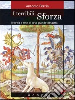 I terribili SforzaTrionfo e fine di una grande dinastia. E-book. Formato Mobipocket