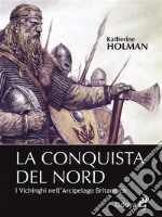 La conquista del NordI Vichinghi nell’Arcipelago Britannico. E-book. Formato EPUB ebook