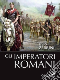 Gli imperatori romani. E-book. Formato Mobipocket ebook di Livio Zerbini