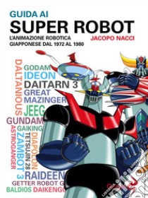 Guida ai Super Robot. E-book. Formato EPUB ebook di Jacopo Nacci