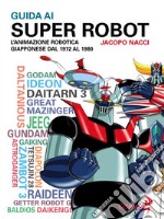 Guida ai Super Robot. E-book. Formato Mobipocket ebook