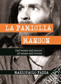 La Famiglia MansonDall'estate dell'amore all'estate dell'orrore. E-book. Formato EPUB ebook di Mariopaolo Fadda