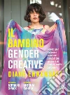 Il bambino gender creativePercorsi per crescere e sostenere i bambini che vivono al di fuori dei confini del genere. E-book. Formato Mobipocket ebook di Diane Ehrensaft