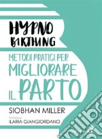 HypnobirthingMetodi pratici per migliorare il parto. E-book. Formato EPUB