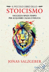 Il piccolo libro dello stoicismoSaggezza senza tempo per acquisire calma e fiducia. E-book. Formato EPUB ebook di Jonas Salzgeber