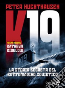 K-19. La storia segreta del sottomarino sovietico. E-book. Formato EPUB ebook di Huchthaunsen Peter