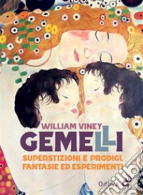 Gemelli. Superstizioni e prodigi, fantasie ed esperimenti. E-book. Formato EPUB ebook di William Viney