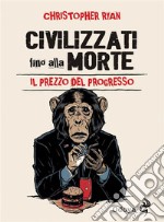 Civilizzati fino alla morteIl prezzo del progresso. E-book. Formato EPUB ebook