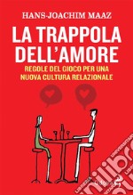 La trappola dell&apos;amoreRegole del gioco per una nuova cultura relazionale. E-book. Formato EPUB ebook