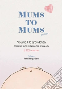 Mums to Mums. La gravidanza (Vol. 1)Prepararsi a una rivoluzione nella propria vita. E-book. Formato EPUB ebook