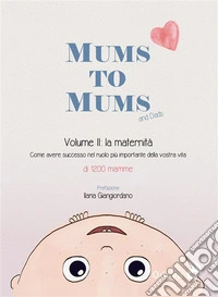 Mums to mums. La maternità (Vol. 2)Come avere successo nel ruolo più importante della nostra vita. E-book. Formato EPUB ebook