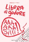 Libera di goderePer una sessualità potente e orgasmica. E-book. Formato EPUB ebook di Pirbay Jessica