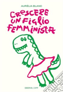 Crescere un figlio femministaManuale di educazione antisessista per figli maschi. E-book. Formato EPUB ebook di Aurélia Blanc