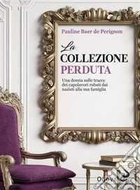 La collezione perdutaUna donna sulle tracce dei capolavori rubati dai nazisti alla sua famiglia. E-book. Formato EPUB ebook