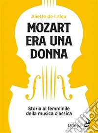 Mozart era una donnaStoria al femminile della musica classica. E-book. Formato EPUB ebook