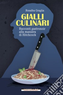 Gialli culinari: Racconti gastronoir alla maniera di Hitchcock. E-book. Formato EPUB ebook di Rosalba Graglia