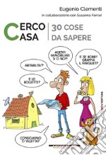 Cerco casa: 30 cose da sapere. E-book. Formato EPUB ebook