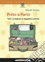 Prête-à-Partir: Tutti i consigli per la viaggiatrice perfetta. E-book. Formato EPUB ebook