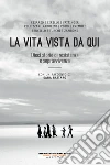 La vita vista da qui: Dieci storie di resistenza e sopravvivenza (con un racconto di Sara Rattaro). E-book. Formato EPUB ebook di AA.VV.