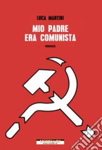 Mio padre era comunista. E-book. Formato EPUB ebook di Luca Martini