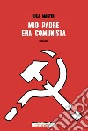 Mio padre era comunista. E-book. Formato EPUB ebook di Luca Martini