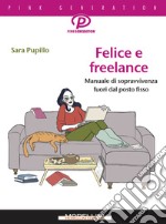 Felice e freelance: Manuale di sopravvivenza fuori dal posto fisso. E-book. Formato EPUB ebook