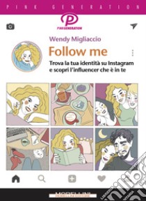 Follow me: Trova la tua identità su Instragram e scopri l’influencer che è in te. E-book. Formato EPUB ebook di Wendy Migliaccio