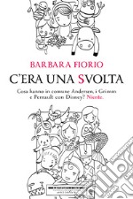 C'era una svolta: Cosa hanno in comune Andersen, i Grimm e Perrault con Disney? Niente. E-book. Formato EPUB ebook