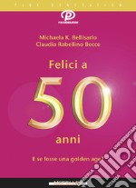 Felici a 50 anni: E se fosse la nuova golden age?. E-book. Formato EPUB ebook