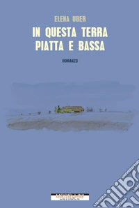 In questa terra piatta e bassa. E-book. Formato EPUB ebook