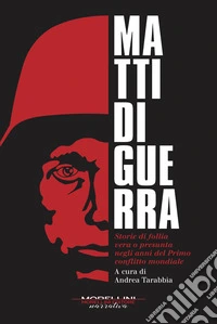Matti di guerra: Storie di follia vera o presunta negli anni del Primo conflitto mondiale. E-book. Formato EPUB ebook