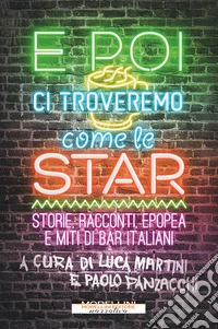 E poi ci troveremo come le star: Storie, racconti, epopea e miti di bar italiani. E-book. Formato EPUB ebook