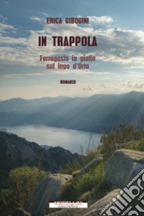 In trappola: Ferragosto in giallo sul lago d’Orta. E-book. Formato EPUB ebook di Erica Gibogini